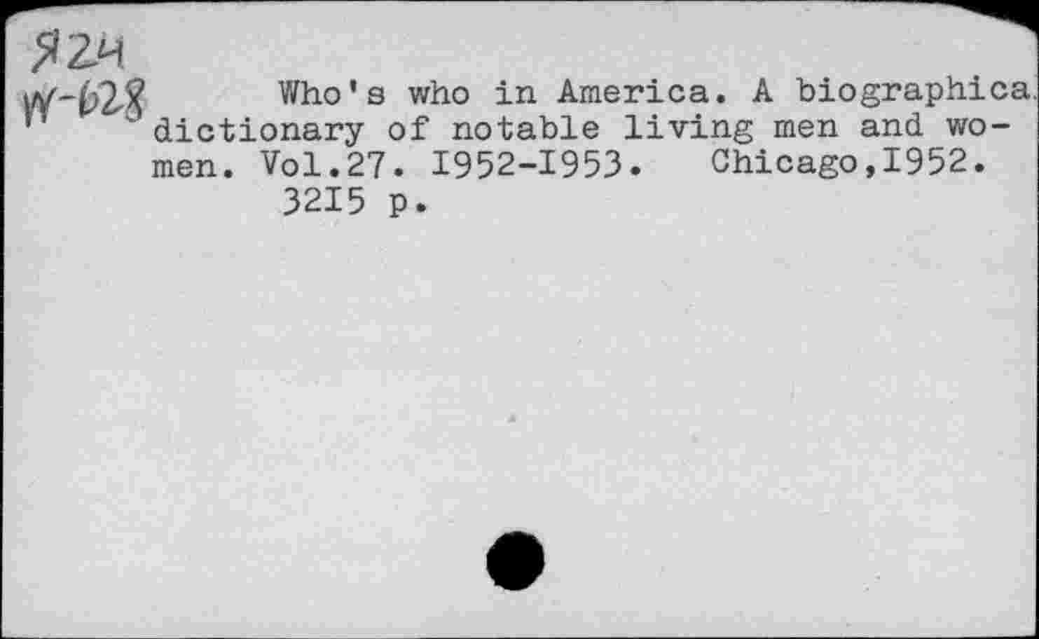 ﻿
Who’s who in America. A biographies dictionary of notable living men and women. Vol.27. 1952-1953. Chicago,1952.
3215 p.